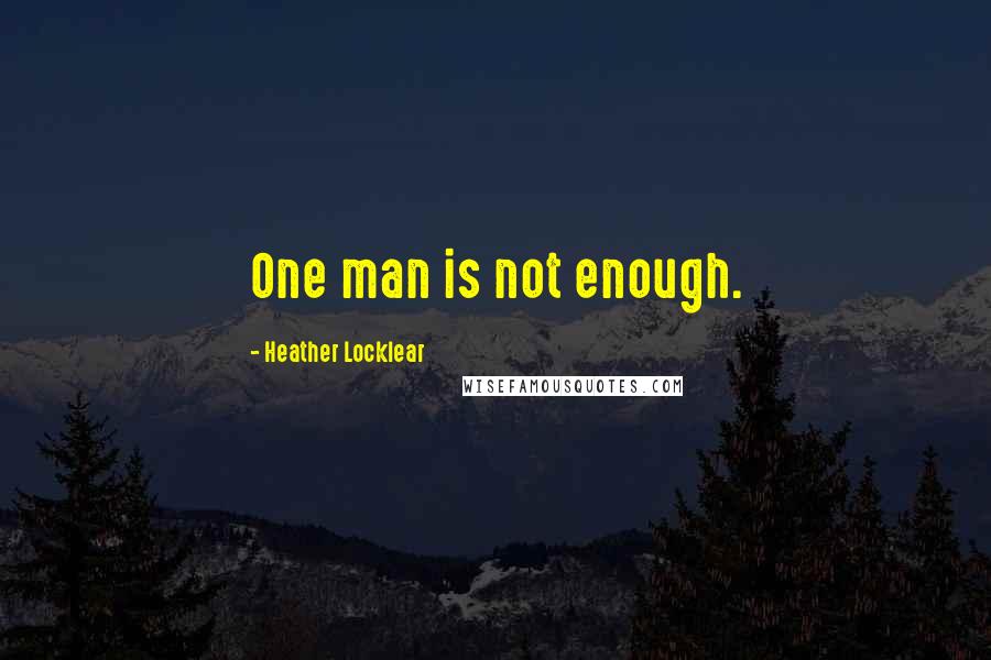 Heather Locklear Quotes: One man is not enough.