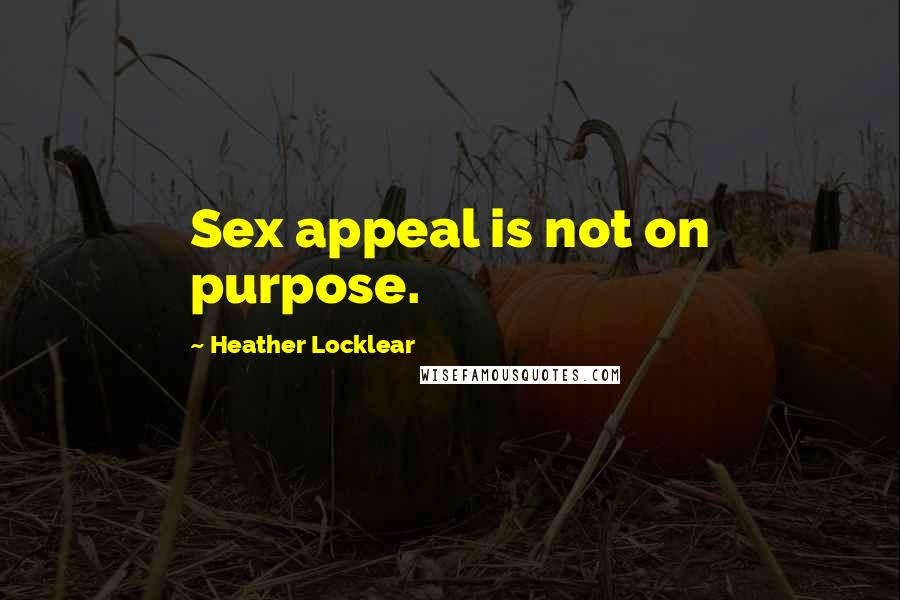Heather Locklear Quotes: Sex appeal is not on purpose.
