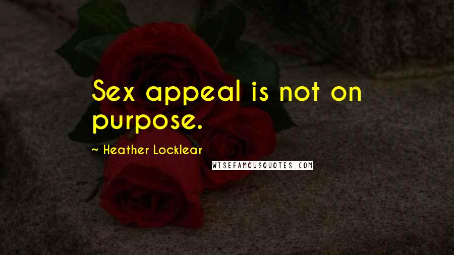 Heather Locklear Quotes: Sex appeal is not on purpose.