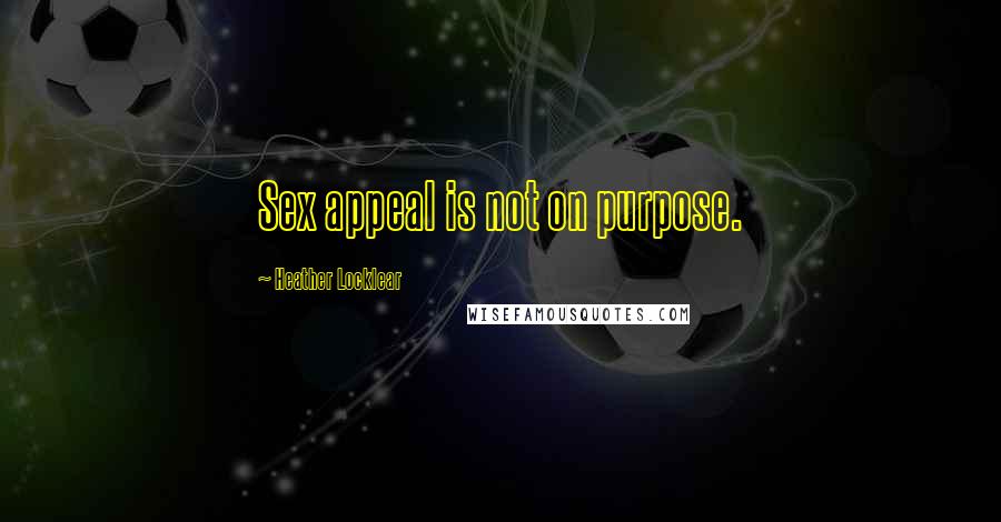 Heather Locklear Quotes: Sex appeal is not on purpose.