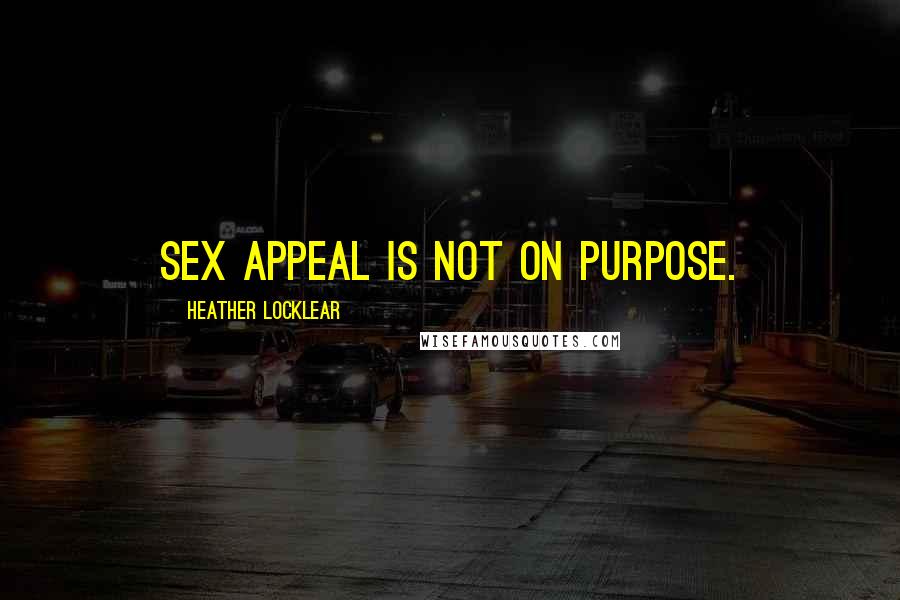 Heather Locklear Quotes: Sex appeal is not on purpose.