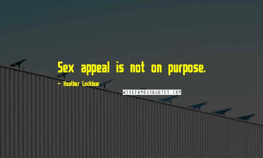 Heather Locklear Quotes: Sex appeal is not on purpose.