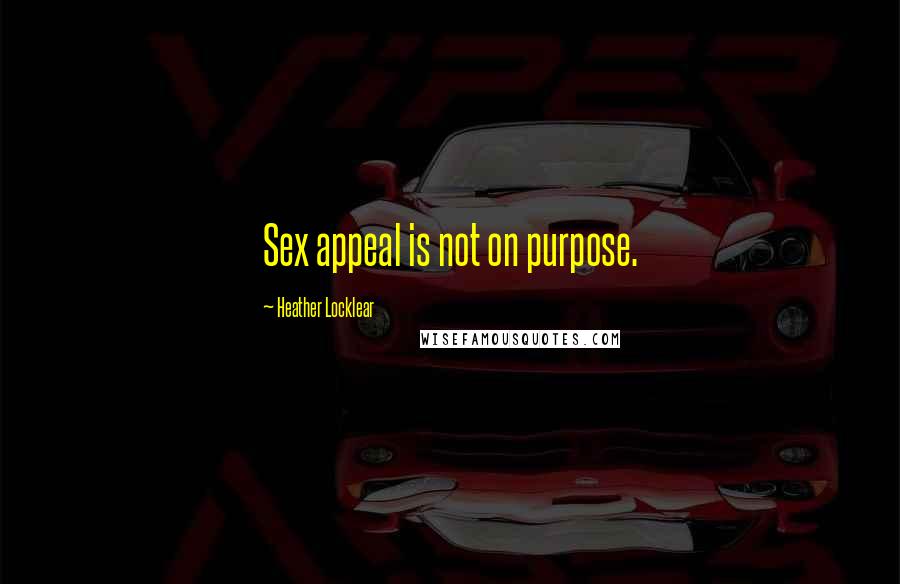 Heather Locklear Quotes: Sex appeal is not on purpose.