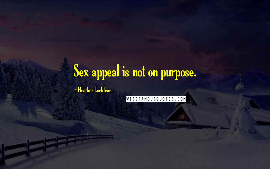 Heather Locklear Quotes: Sex appeal is not on purpose.