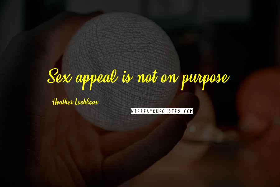 Heather Locklear Quotes: Sex appeal is not on purpose.