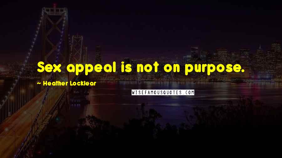 Heather Locklear Quotes: Sex appeal is not on purpose.