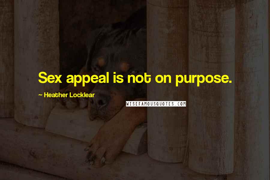 Heather Locklear Quotes: Sex appeal is not on purpose.