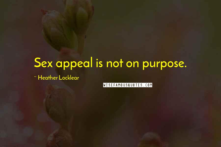 Heather Locklear Quotes: Sex appeal is not on purpose.