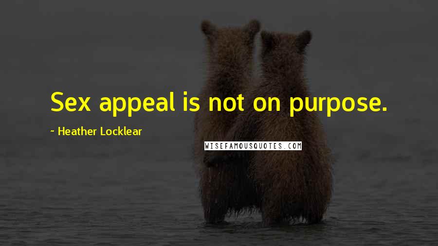 Heather Locklear Quotes: Sex appeal is not on purpose.