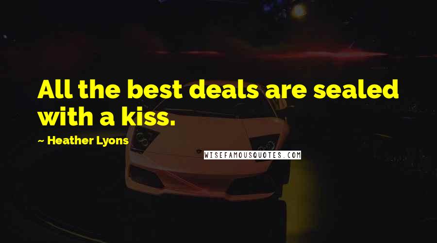 Heather Lyons Quotes: All the best deals are sealed with a kiss.