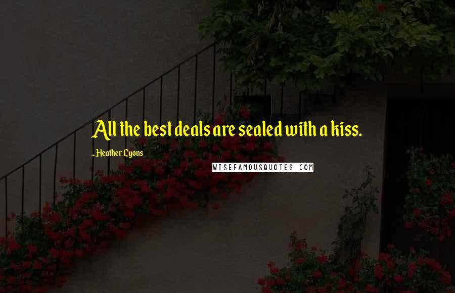 Heather Lyons Quotes: All the best deals are sealed with a kiss.