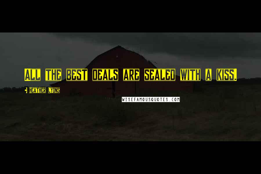 Heather Lyons Quotes: All the best deals are sealed with a kiss.