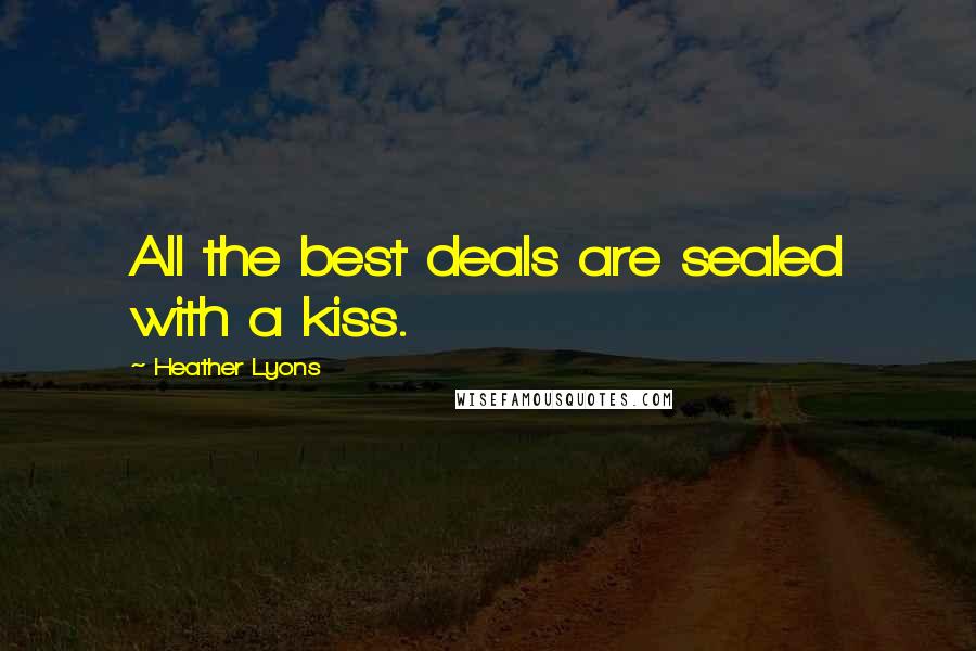 Heather Lyons Quotes: All the best deals are sealed with a kiss.