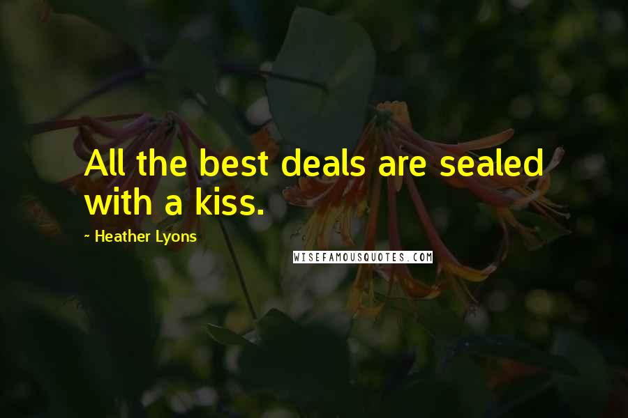 Heather Lyons Quotes: All the best deals are sealed with a kiss.