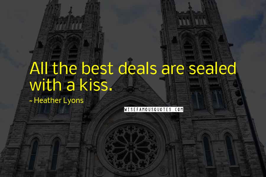 Heather Lyons Quotes: All the best deals are sealed with a kiss.