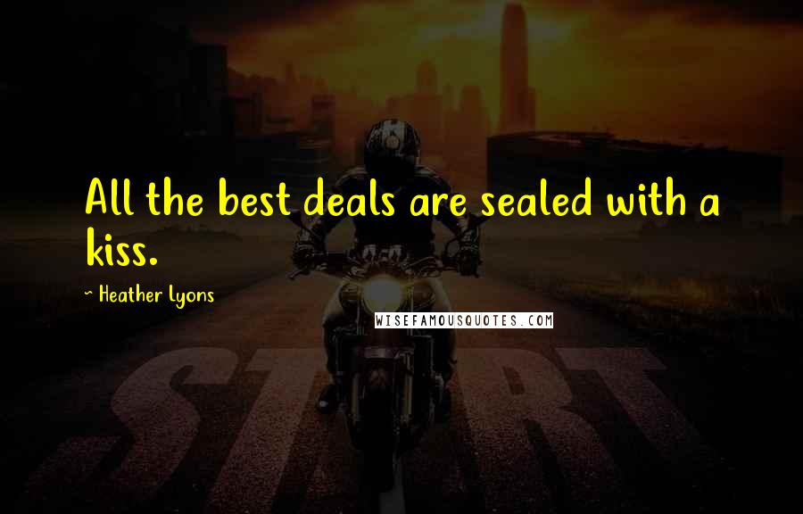 Heather Lyons Quotes: All the best deals are sealed with a kiss.