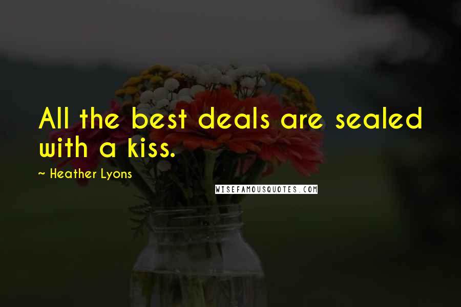 Heather Lyons Quotes: All the best deals are sealed with a kiss.