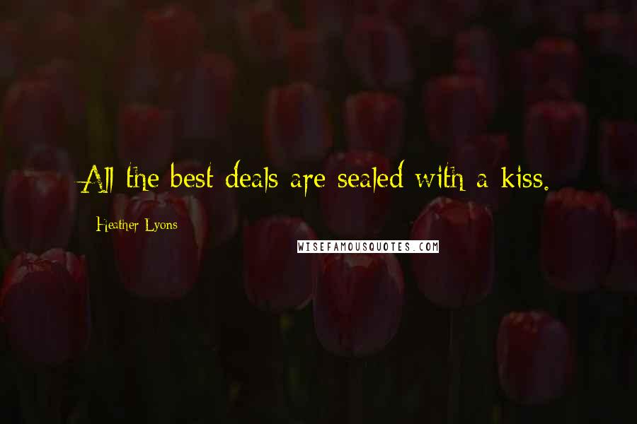 Heather Lyons Quotes: All the best deals are sealed with a kiss.