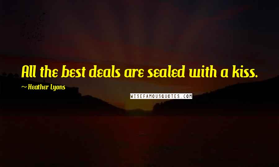 Heather Lyons Quotes: All the best deals are sealed with a kiss.