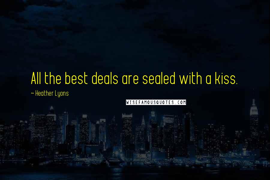 Heather Lyons Quotes: All the best deals are sealed with a kiss.