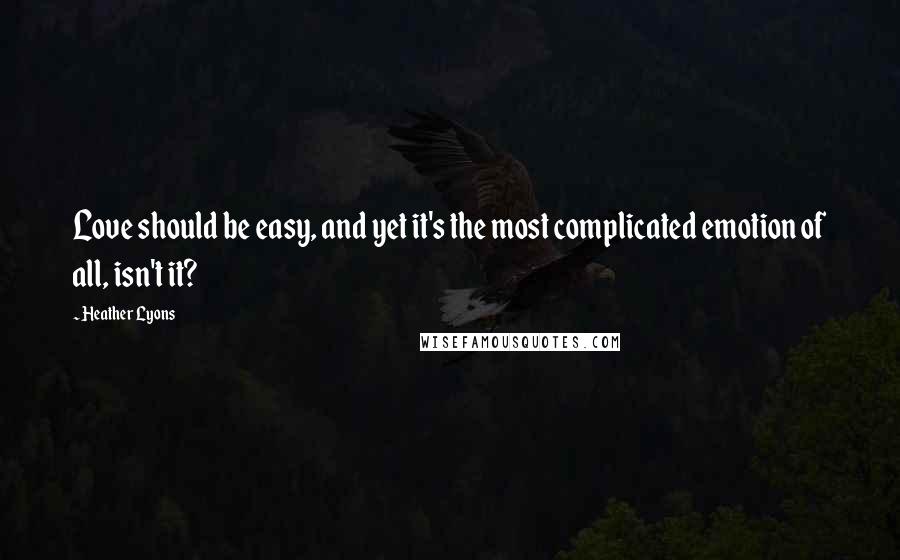 Heather Lyons Quotes: Love should be easy, and yet it's the most complicated emotion of all, isn't it?