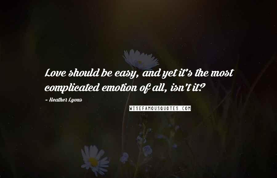 Heather Lyons Quotes: Love should be easy, and yet it's the most complicated emotion of all, isn't it?