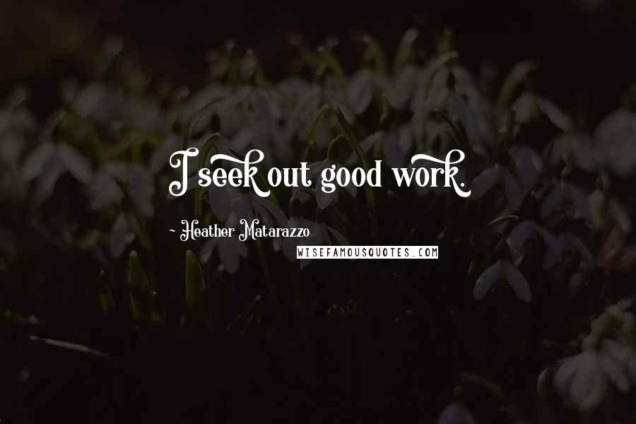 Heather Matarazzo Quotes: I seek out good work.