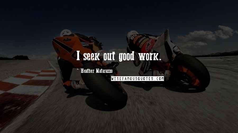 Heather Matarazzo Quotes: I seek out good work.