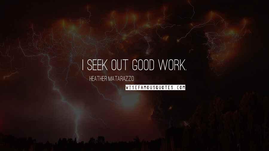 Heather Matarazzo Quotes: I seek out good work.