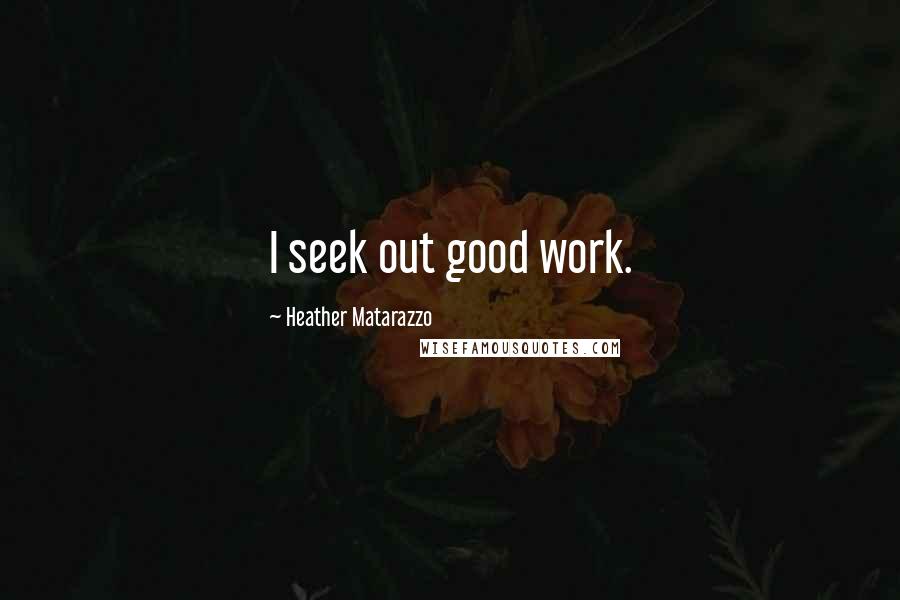 Heather Matarazzo Quotes: I seek out good work.