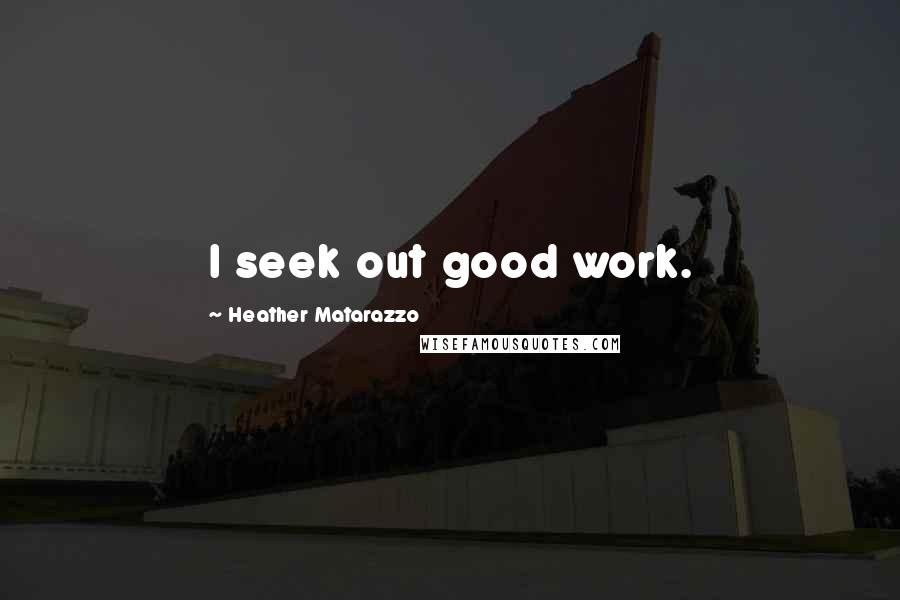 Heather Matarazzo Quotes: I seek out good work.