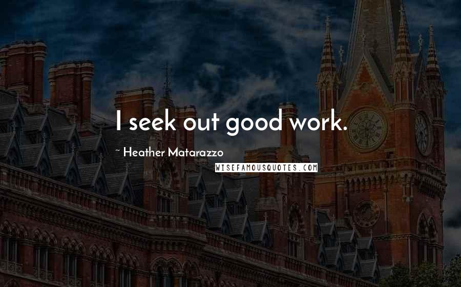 Heather Matarazzo Quotes: I seek out good work.