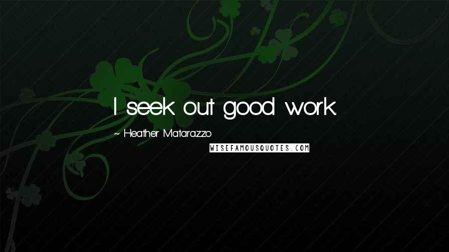 Heather Matarazzo Quotes: I seek out good work.