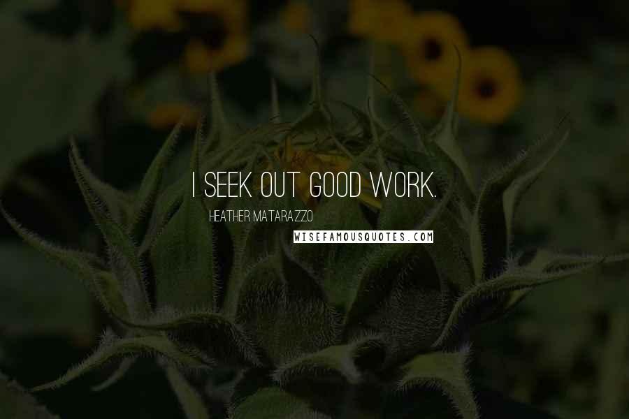 Heather Matarazzo Quotes: I seek out good work.