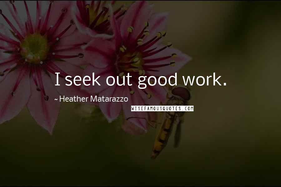 Heather Matarazzo Quotes: I seek out good work.