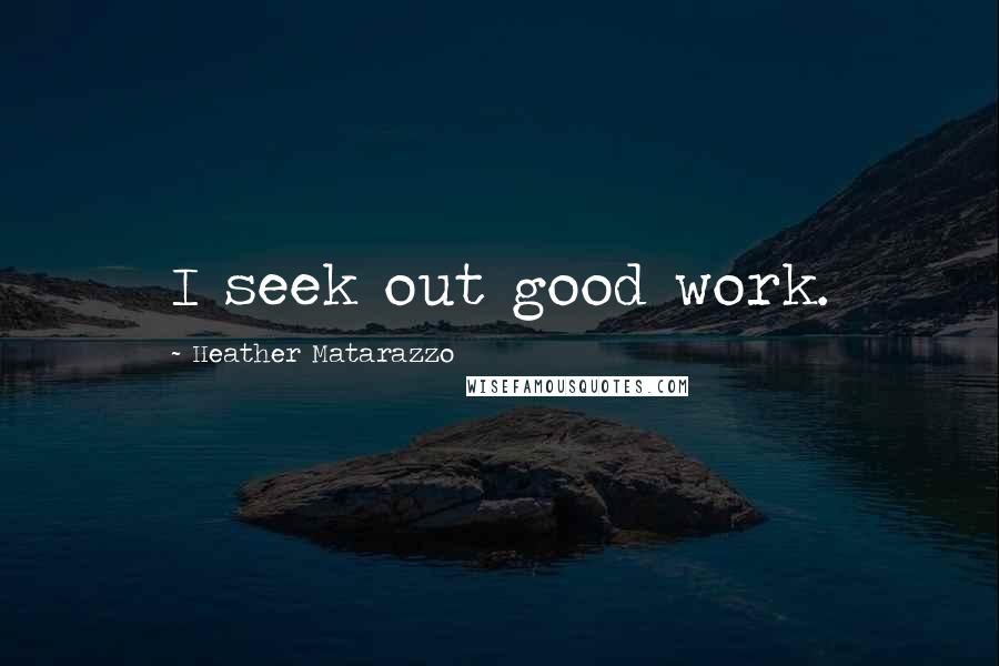 Heather Matarazzo Quotes: I seek out good work.