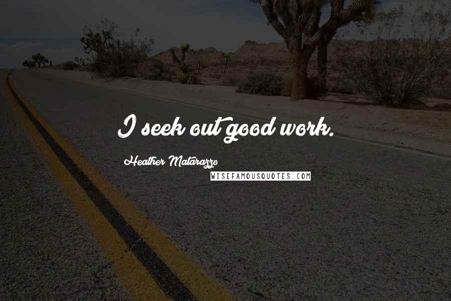Heather Matarazzo Quotes: I seek out good work.