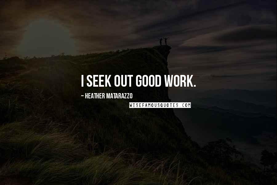 Heather Matarazzo Quotes: I seek out good work.