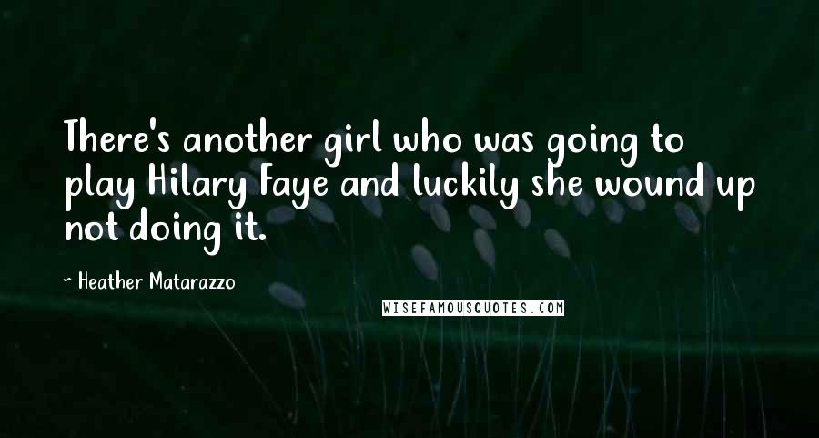 Heather Matarazzo Quotes: There's another girl who was going to play Hilary Faye and luckily she wound up not doing it.