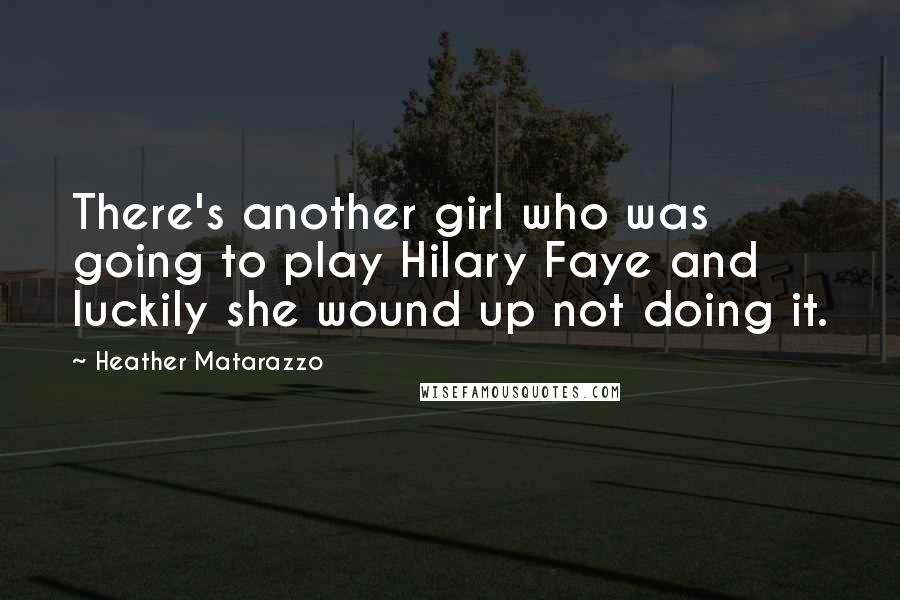 Heather Matarazzo Quotes: There's another girl who was going to play Hilary Faye and luckily she wound up not doing it.