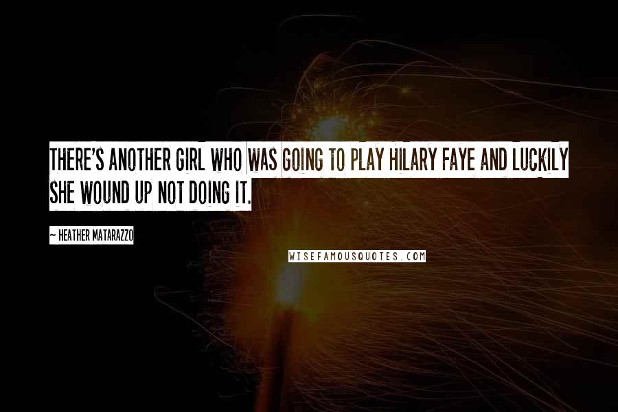 Heather Matarazzo Quotes: There's another girl who was going to play Hilary Faye and luckily she wound up not doing it.