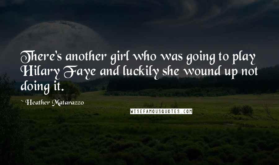 Heather Matarazzo Quotes: There's another girl who was going to play Hilary Faye and luckily she wound up not doing it.