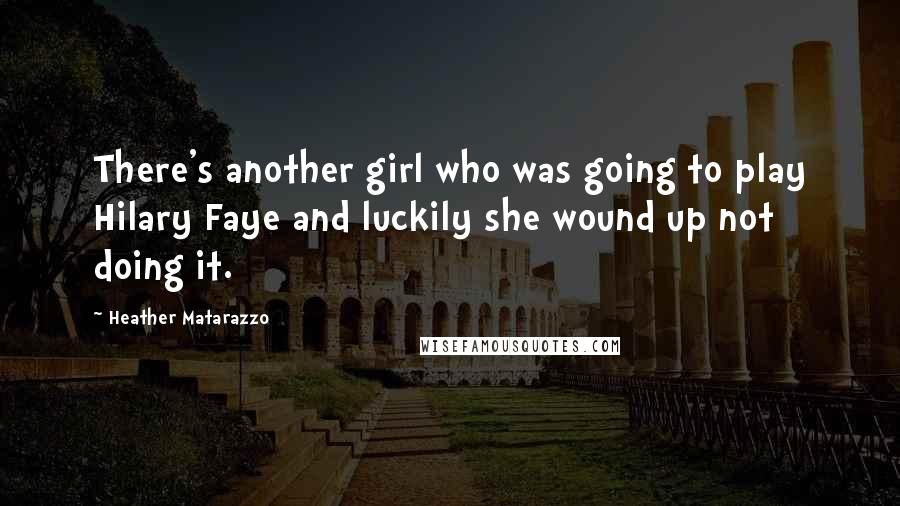 Heather Matarazzo Quotes: There's another girl who was going to play Hilary Faye and luckily she wound up not doing it.