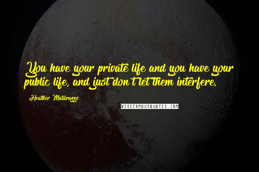 Heather Matarazzo Quotes: You have your private life and you have your public life, and just don't let them interfere.