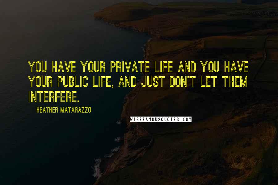 Heather Matarazzo Quotes: You have your private life and you have your public life, and just don't let them interfere.