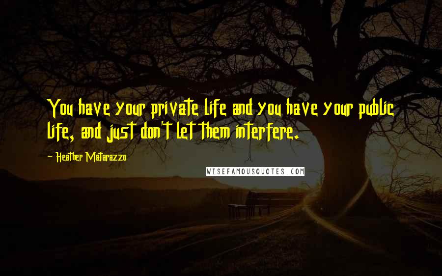 Heather Matarazzo Quotes: You have your private life and you have your public life, and just don't let them interfere.