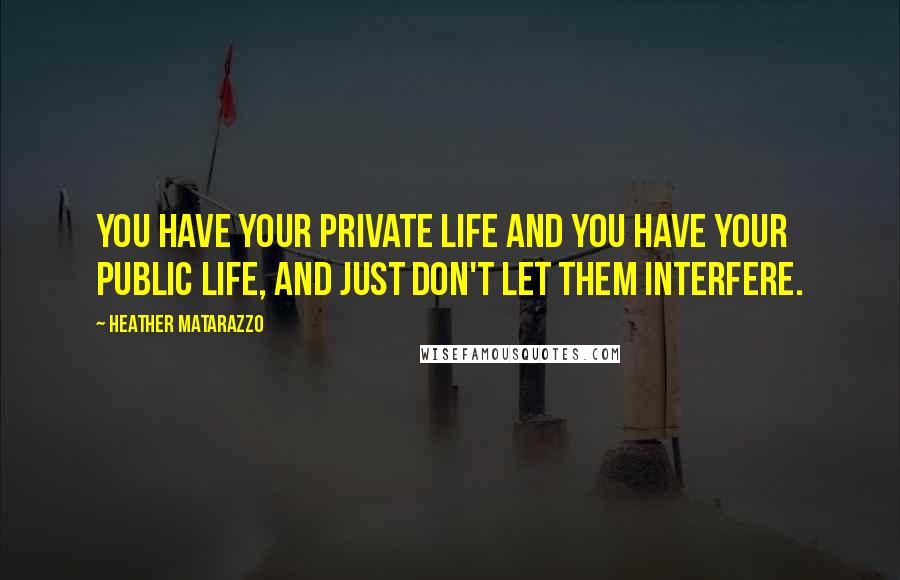 Heather Matarazzo Quotes: You have your private life and you have your public life, and just don't let them interfere.