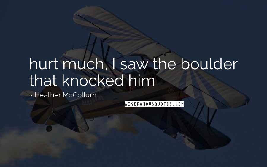 Heather McCollum Quotes: hurt much, I saw the boulder that knocked him