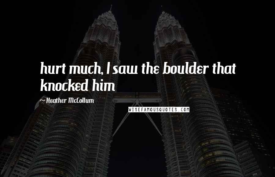 Heather McCollum Quotes: hurt much, I saw the boulder that knocked him