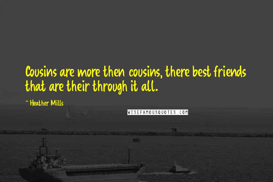 Heather Mills Quotes: Cousins are more then cousins, there best friends that are their through it all.